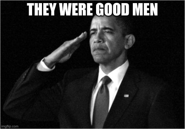 THEY WERE GOOD MEN | image tagged in obama-salute | made w/ Imgflip meme maker