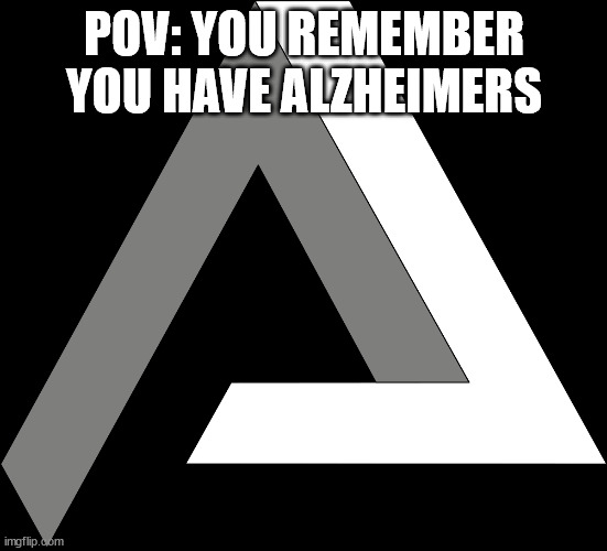 Haha alzheimers imagine | POV: YOU REMEMBER YOU HAVE ALZHEIMERS | image tagged in pie charts | made w/ Imgflip meme maker