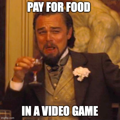 Laughing Leo | PAY FOR FOOD; IN A VIDEO GAME | image tagged in memes,laughing leo | made w/ Imgflip meme maker