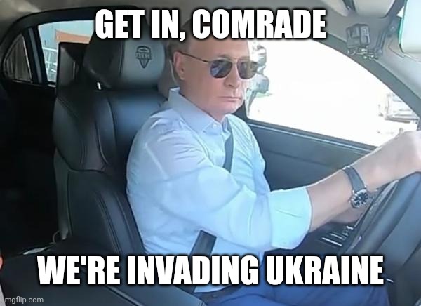Get in comrade | GET IN, COMRADE; WE'RE INVADING UKRAINE | made w/ Imgflip meme maker