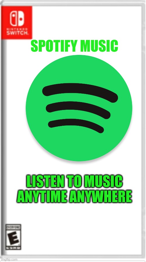 Spotify for switch | SPOTIFY MUSIC; LISTEN TO MUSIC ANYTIME ANYWHERE | image tagged in blank switch game,fake switch game,spotify,funny,funny memes,memes | made w/ Imgflip meme maker