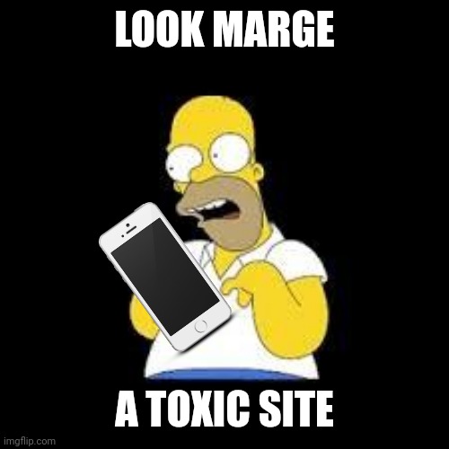 Look Marge | LOOK MARGE; A TOXIC SITE | image tagged in look marge | made w/ Imgflip meme maker