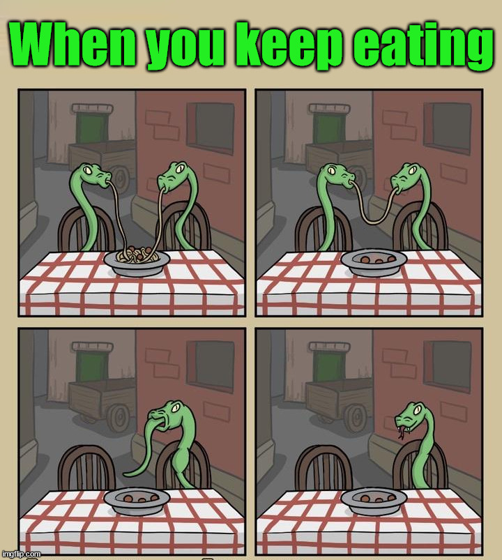 When you keep eating | image tagged in dark humor | made w/ Imgflip meme maker