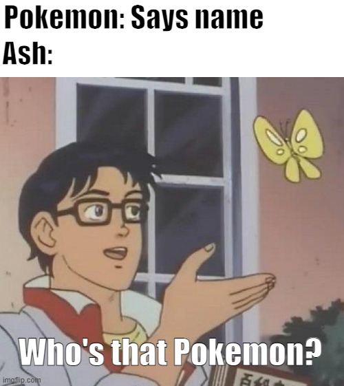 How do I put this nicely... | Pokemon: Says name; Ash:; Who's that Pokemon? | image tagged in memes,is this a pigeon,pokemon,who is that pokemon | made w/ Imgflip meme maker