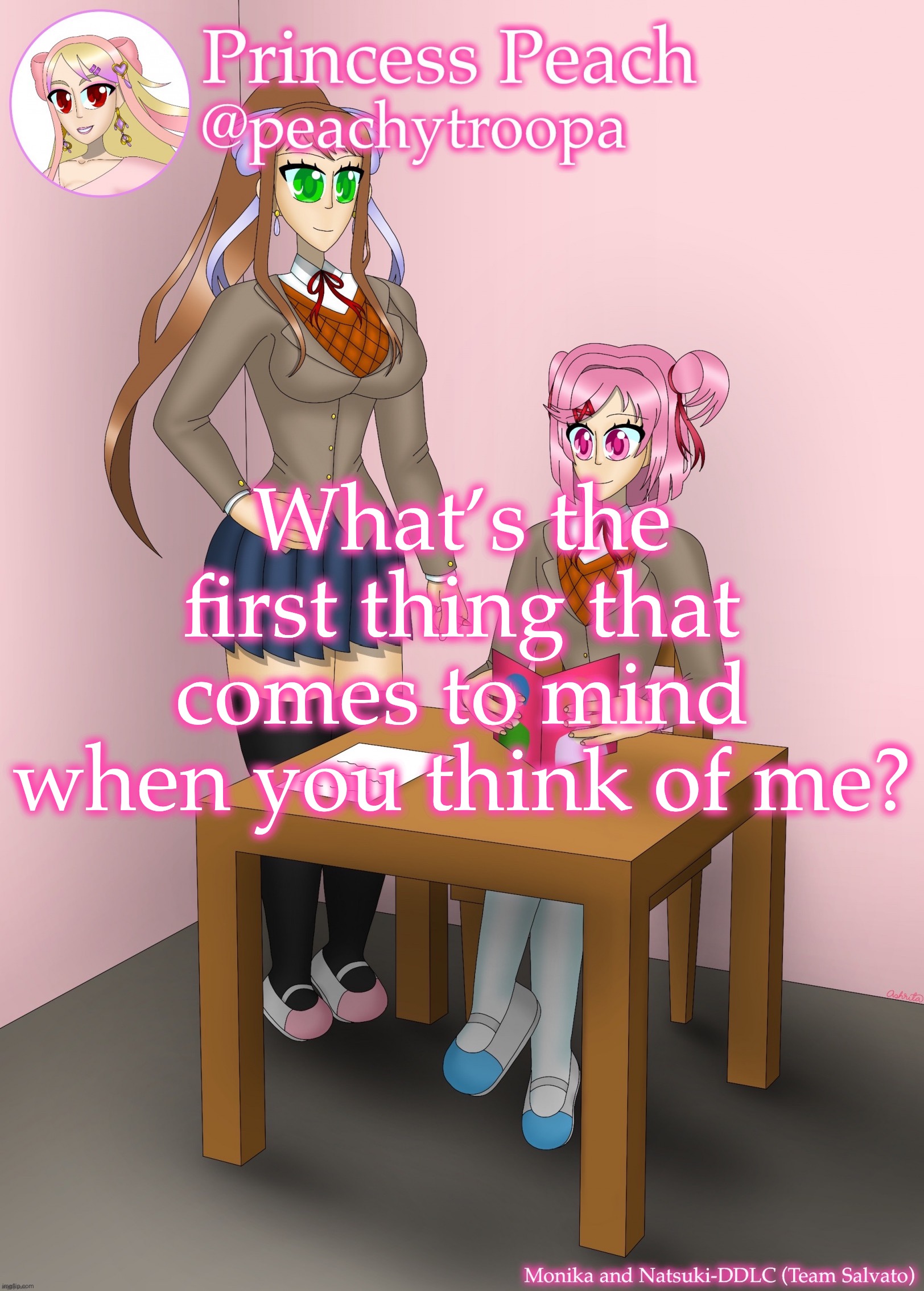 Using this specific temp for reasons | What’s the first thing that comes to mind when you think of me? | image tagged in monika and natsuki | made w/ Imgflip meme maker
