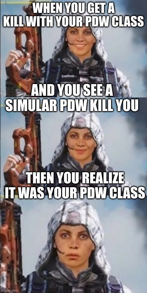 this is how i feel in public server multiplayer in any cod tbh | WHEN YOU GET A KILL WITH YOUR PDW CLASS; AND YOU SEE A SIMULAR PDW KILL YOU; THEN YOU REALIZE IT WAS YOUR PDW CLASS | image tagged in outrider what | made w/ Imgflip meme maker