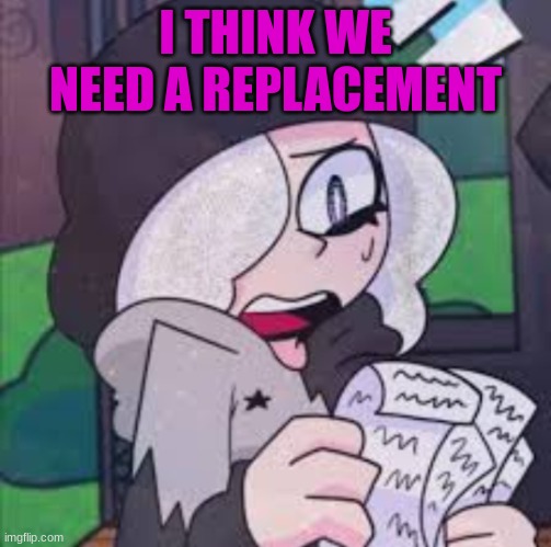 Ruby reading a list | I THINK WE NEED A REPLACEMENT | image tagged in ruby reading a list | made w/ Imgflip meme maker