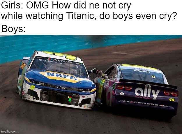 A true send off for a legend | Girls: OMG How did ne not cry while watching Titanic, do boys even cry? Boys: | image tagged in boys vs girls | made w/ Imgflip meme maker