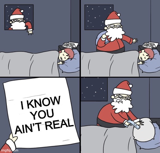 Me as a kid | I KNOW YOU AIN’T REAL | image tagged in letter to murderous santa,funny,memes,me as a kid | made w/ Imgflip meme maker