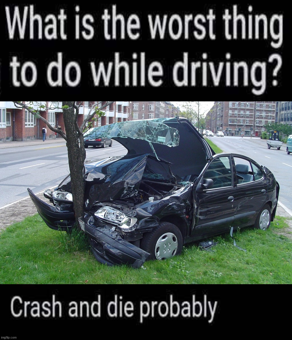 image tagged in car crash,dark humor | made w/ Imgflip meme maker