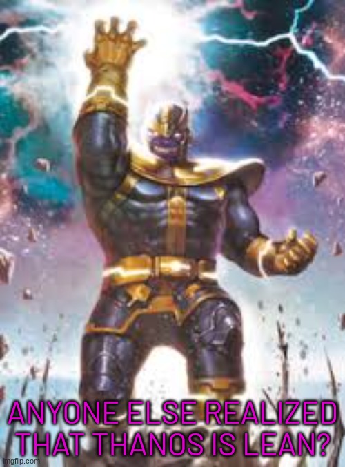 Thanos Ultimate | ANYONE ELSE REALIZED THAT THANOS IS LEAN? | image tagged in thanos ultimate | made w/ Imgflip meme maker