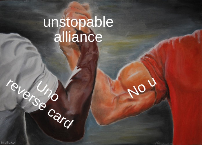 Epic Handshake | unstopable alliance; No u; Uno reverse card | image tagged in memes,epic handshake | made w/ Imgflip meme maker