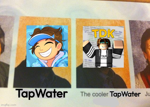 The Cooler Daniel | TapWater; TapWater | image tagged in the cooler daniel | made w/ Imgflip meme maker