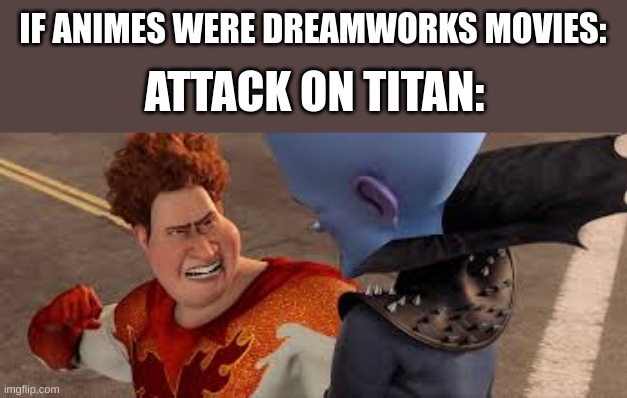 IF ANIMES WERE DREAMWORKS MOVIES:; ATTACK ON TITAN: | made w/ Imgflip meme maker
