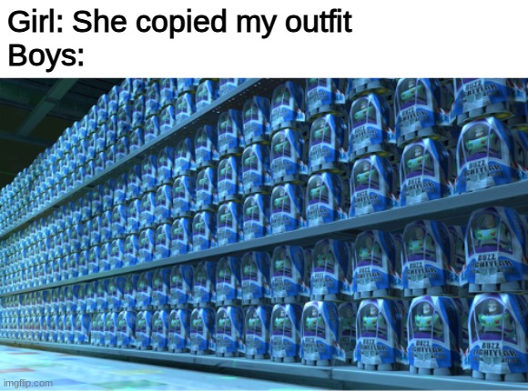 Girl: She copied my outfit
Boys: | made w/ Imgflip meme maker