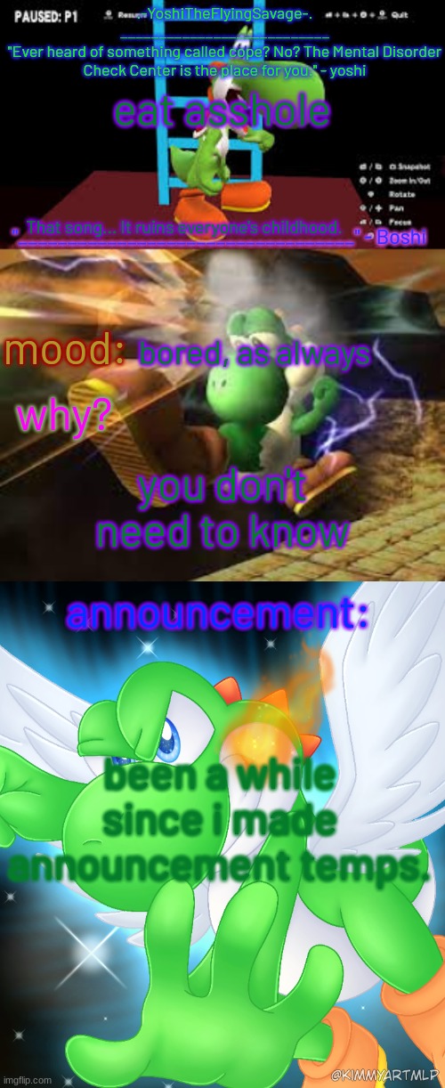 Yoshi_Official Announcement Temp v20 | eat asshole; That song... It ruins everyone's childhood. bored, as always; you don't need to know; been a while since i made announcement temps. | image tagged in yoshi_official announcement temp v20 | made w/ Imgflip meme maker