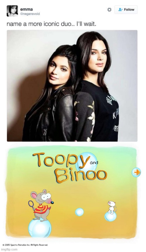 Name a more iconic duo | image tagged in name a more iconic duo,toopy and binoo,memes | made w/ Imgflip meme maker