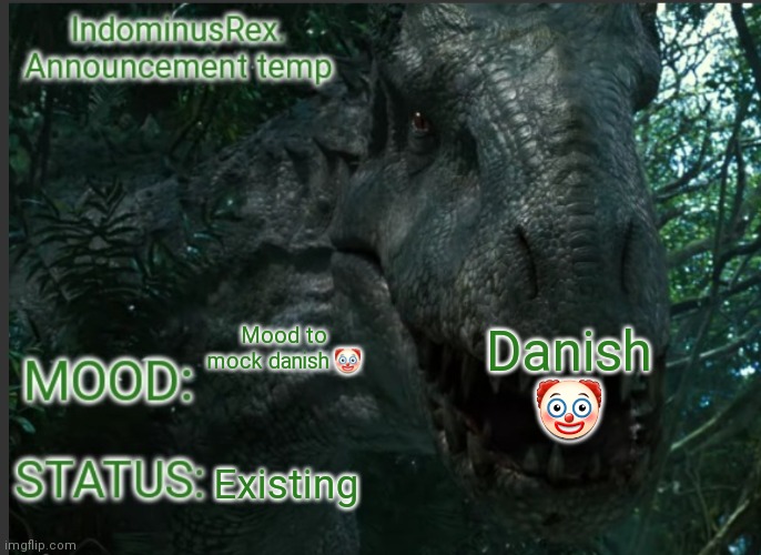 IndominusRex. Announcement Temp | Danish 🤡; Mood to mock danish 🤡; Existing | image tagged in indominusrex announcement temp | made w/ Imgflip meme maker