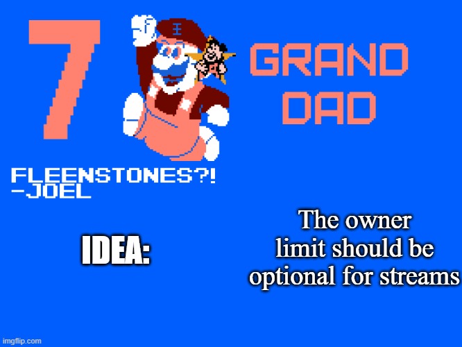 7_GRAND_DAD Template | The owner limit should be optional for streams; IDEA: | image tagged in 7_grand_dad template | made w/ Imgflip meme maker