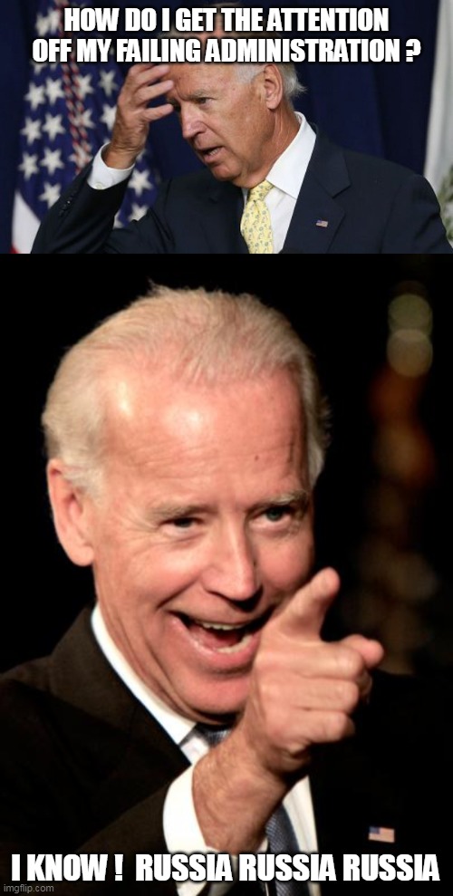 Time for Democrats to go to war. | HOW DO I GET THE ATTENTION OFF MY FAILING ADMINISTRATION ? I KNOW !  RUSSIA RUSSIA RUSSIA | image tagged in joe biden worries,memes,smilin biden,russia | made w/ Imgflip meme maker