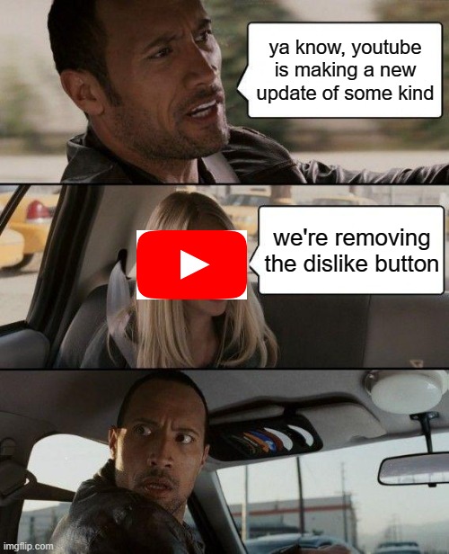 noooooooooooooooooooooooo | ya know, youtube is making a new update of some kind; we're removing the dislike button | image tagged in memes,the rock driving | made w/ Imgflip meme maker