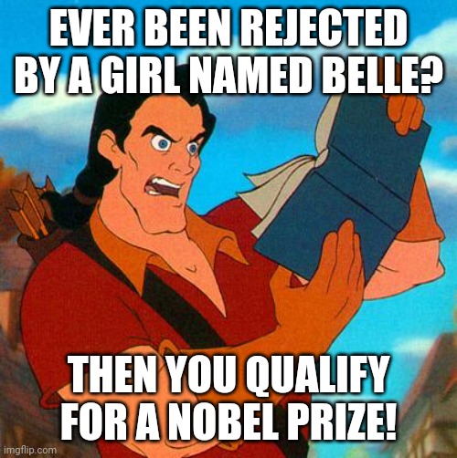 Oof | EVER BEEN REJECTED BY A GIRL NAMED BELLE? THEN YOU QUALIFY FOR A NOBEL PRIZE! | image tagged in gaston reads | made w/ Imgflip meme maker