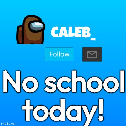 pog | No school today! | image tagged in caleb_ announcement | made w/ Imgflip meme maker