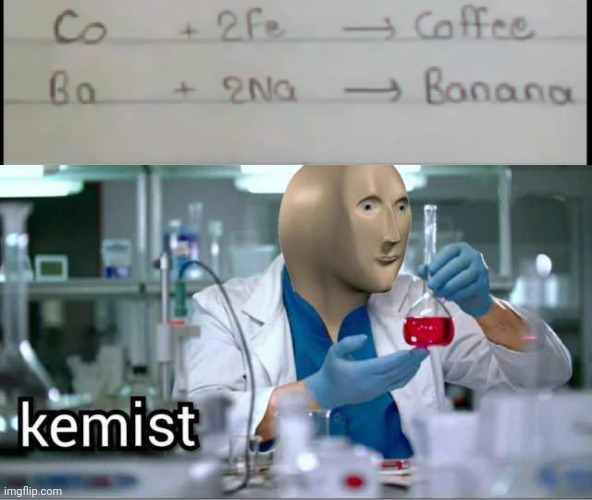 Kemist | image tagged in kemist,chemistry,banana,coffee,mememan | made w/ Imgflip meme maker