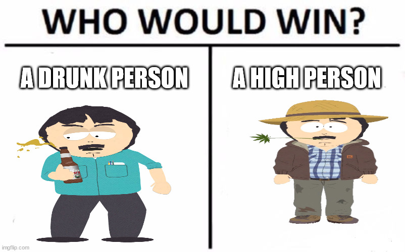 Who Would Win? | A DRUNK PERSON; A HIGH PERSON | image tagged in memes,who would win | made w/ Imgflip meme maker