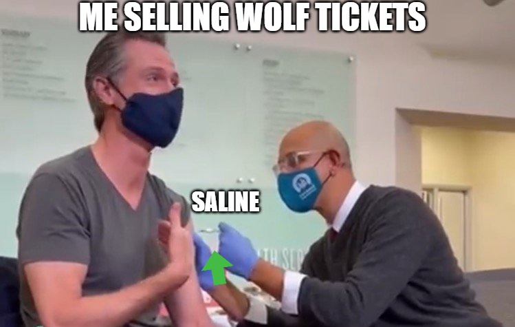 LOOK ME TOO | ME SELLING WOLF TICKETS; SALINE | image tagged in gavin newsom third booster | made w/ Imgflip meme maker