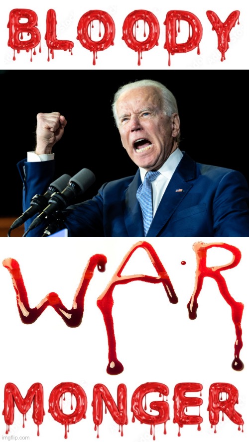Joe Biden — a bona fide warmonger! - Imgflip