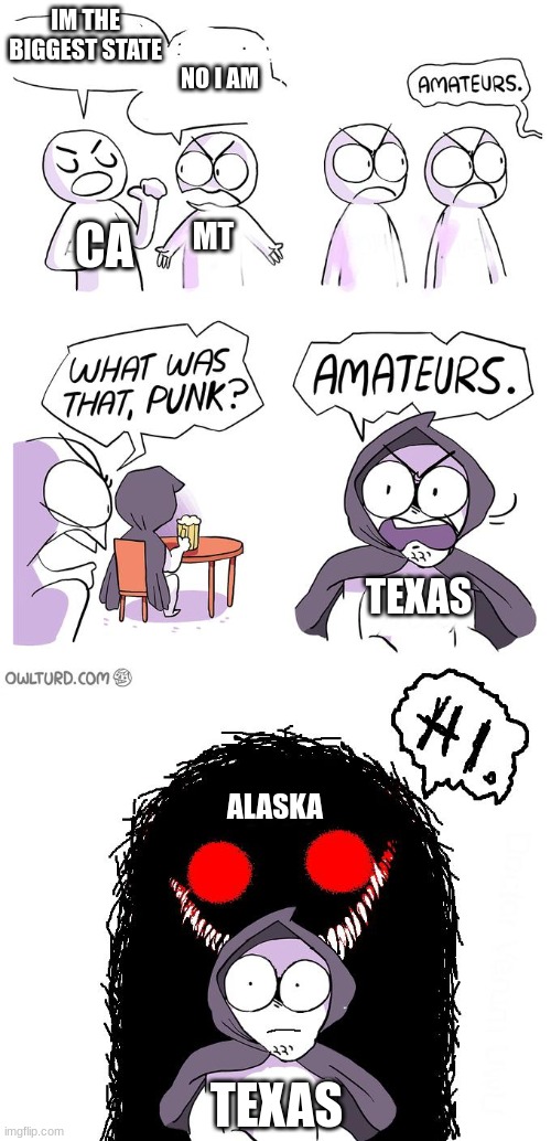 Amateurs 3.0 | IM THE BIGGEST STATE; NO I AM; CA; MT; TEXAS; ALASKA; TEXAS | image tagged in amateurs 3 0 | made w/ Imgflip meme maker