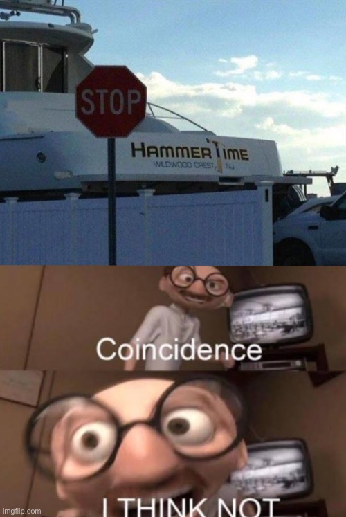Stop! Hammertime | image tagged in hammer time,coincidence i think not,coincidence,how,funny memes,memes | made w/ Imgflip meme maker