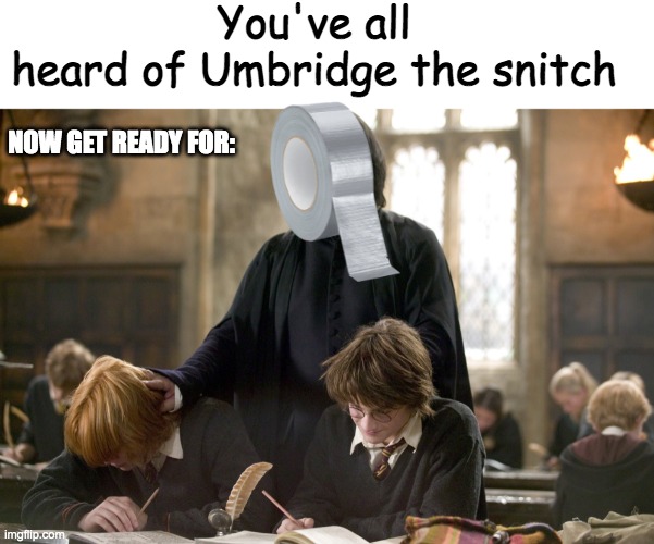 Snape the tape | You've all heard of Umbridge the snitch; NOW GET READY FOR: | image tagged in snape | made w/ Imgflip meme maker