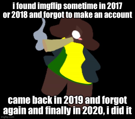 i was not allowed to use the internet, still not allowed to lmfao | i found imgflip sometime in 2017 or 2018 and forgot to make an account; came back in 2019 and forgot again and finally in 2020, i did it | image tagged in cinner | made w/ Imgflip meme maker