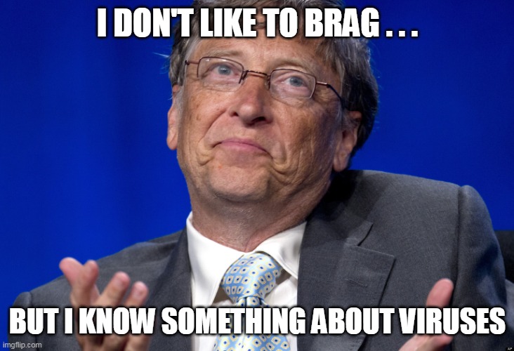 Bill Gates | I DON'T LIKE TO BRAG . . . BUT I KNOW SOMETHING ABOUT VIRUSES | image tagged in bill gates | made w/ Imgflip meme maker