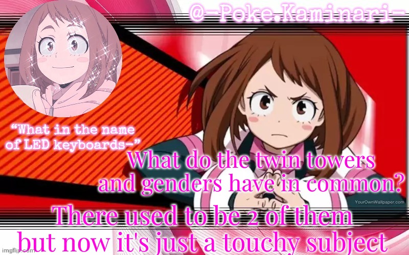Poke's ochaco uraraka temp | What do the twin towers and genders have in common? There used to be 2 of them but now it's just a touchy subject | image tagged in poke's ochaco uraraka temp | made w/ Imgflip meme maker