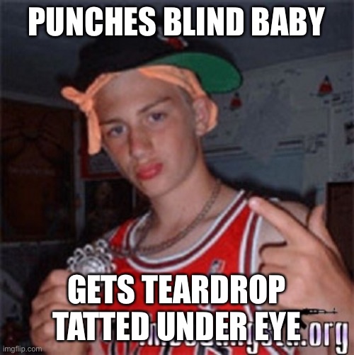 Pov: your parents are rich lawyers | PUNCHES BLIND BABY; GETS TEARDROP TATTED UNDER EYE | image tagged in rich kids | made w/ Imgflip meme maker