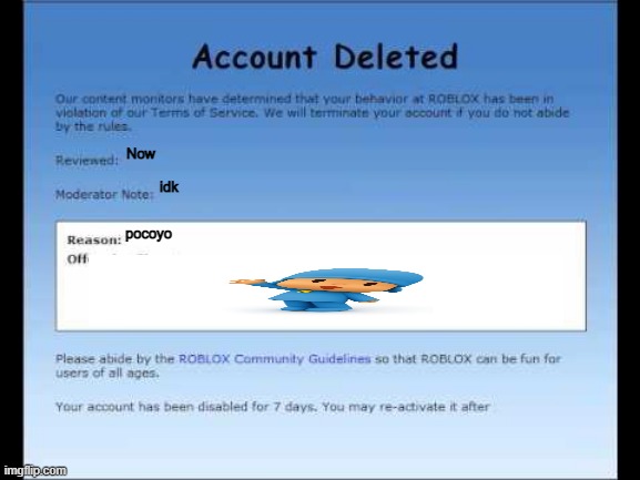 BRUH | Now; idk; pocoyo | image tagged in roblox 2009 banned message | made w/ Imgflip meme maker