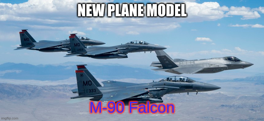 new plane model | NEW PLANE MODEL; M-90 Falcon | image tagged in e | made w/ Imgflip meme maker