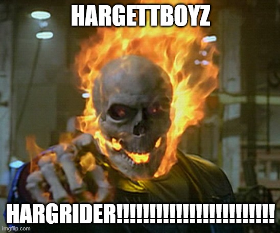 The Hargrider | HARGETTBOYZ; HARGRIDER!!!!!!!!!!!!!!!!!!!!!!!! | image tagged in ghost rider | made w/ Imgflip meme maker