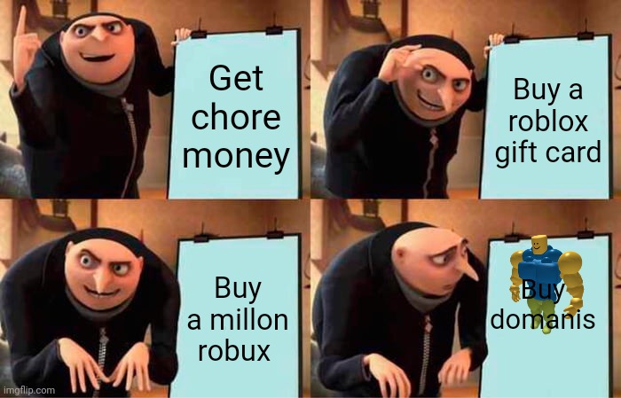 Bobux spender | Get chore money; Buy a roblox gift card; Buy domanis; Buy a millon robux | image tagged in memes,gru's plan | made w/ Imgflip meme maker