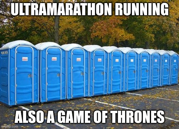 Ultramarathon Game of Thrones | ULTRAMARATHON RUNNING; ALSO A GAME OF THRONES | image tagged in porta potties | made w/ Imgflip meme maker