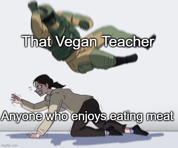 That Vegan Teacher more like that VIRGIN teacher | That Vegan Teacher; Anyone who enjoys eating meat | image tagged in rainbow six - fuze the hostage | made w/ Imgflip meme maker