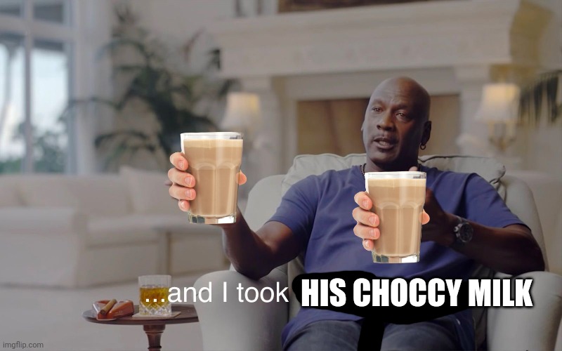 and I took that personally | HIS CHOCCY MILK | image tagged in and i took that personally | made w/ Imgflip meme maker