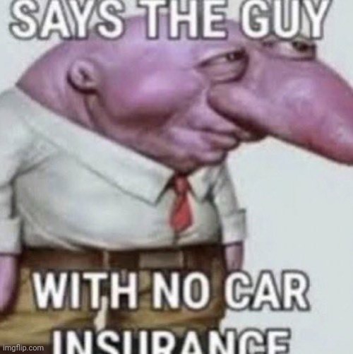 No car insurance | image tagged in no car insurance | made w/ Imgflip meme maker