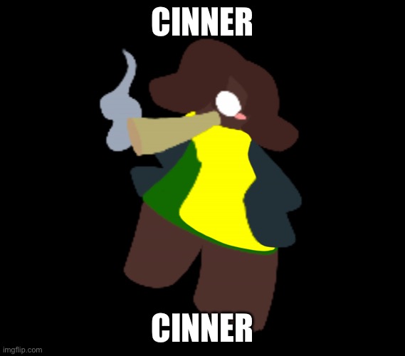 Cinner | CINNER; CINNER | image tagged in cinner | made w/ Imgflip meme maker