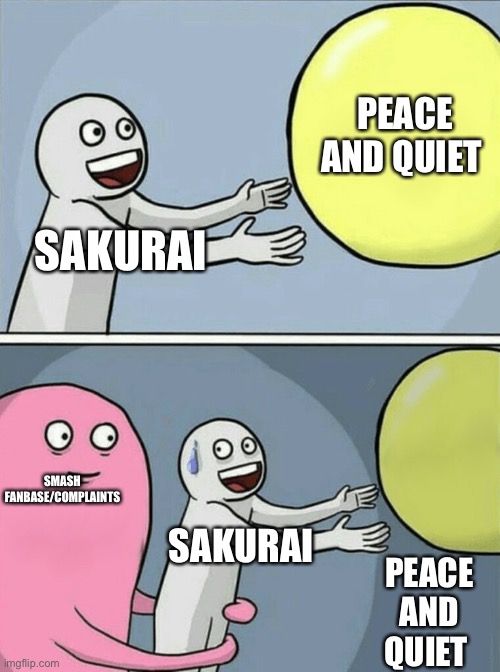 Please don’t take this offensively | PEACE AND QUIET; SAKURAI; SMASH FANBASE/COMPLAINTS; SAKURAI; PEACE AND QUIET | image tagged in memes,running away balloon | made w/ Imgflip meme maker