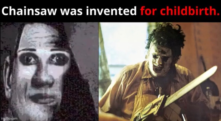 Wait what | image tagged in childbirth,chainsaw,mr incredible becoming uncanny,wait what | made w/ Imgflip meme maker