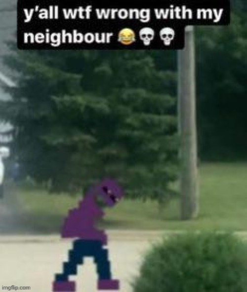 Yo neighbor is me | made w/ Imgflip meme maker